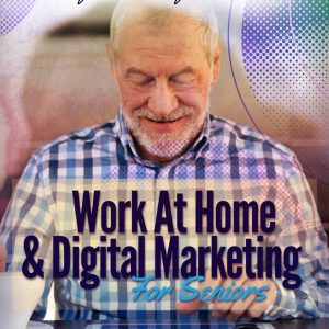 Work At Home & Digital Marketing For Seniors