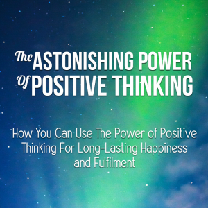The Astonishing Power Of Positive Thinking